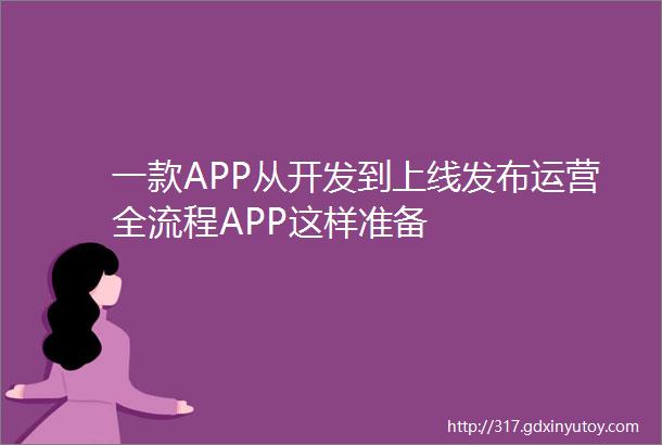 一款APP从开发到上线发布运营全流程APP这样准备